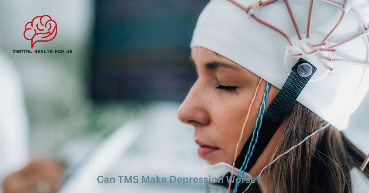 Can TMS Make Depression Worse