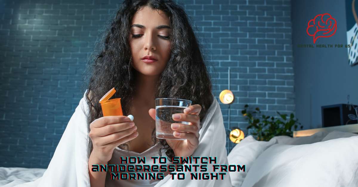 how to switch antidepressants from morning to night